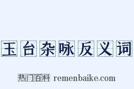 玉台杂咏反义词是什么意思的图片